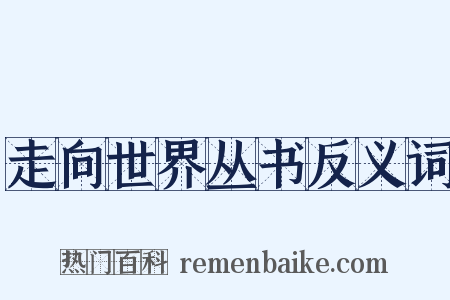 走向世界丛书反义词是什么意思的图片